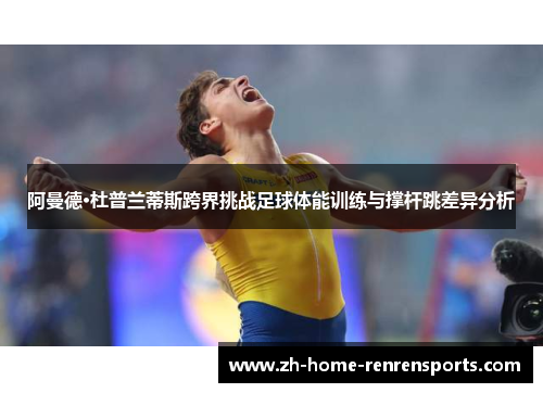 阿曼德·杜普兰蒂斯跨界挑战足球体能训练与撑杆跳差异分析